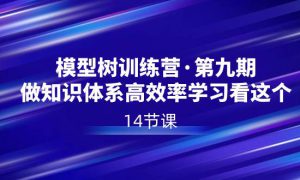 模型树特训营·第九期，做知识体系高效率学习看这个（14节课）