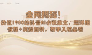 全网揭秘！抖音AI小说推文，超详细教程 实操刨析，新手入坑必看