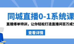 同城直播0-1系统课 抖音同款：直播爆单特训，让你轻松打造直播间百万成交