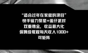 适合过年在家做的项目，快手磁力 蛋仔派对，双重撸金，收益最大化，保姆级教程