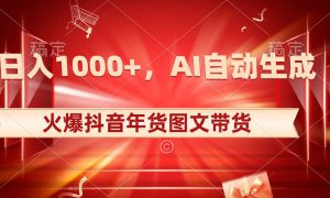 日入1000 火爆抖音年货图文带货，AI自动生成自己的年货原创图文