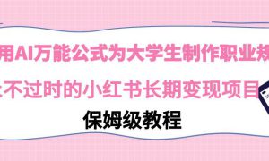 利用AI万能公式为大学生制作职业规划，永不过时的小红书长期变现项目