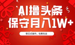 AI撸头条3天必起号，傻瓜操作3分钟1条，复制粘贴月入1W 。