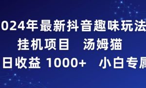 2024年最新抖音趣味玩法挂机项目 汤姆猫每日收益1000多小白专属