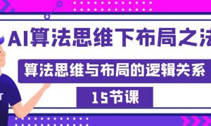 AI算法思维下布局之法：算法思维与布局的逻辑关系（15节）