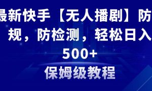 最新快手【无人播剧】防违规，防检测，多种变现方式，日入500 教程 素材