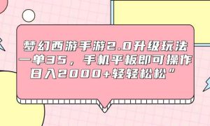 梦幻西游手游2.0升级玩法，一单35，手机平板即可操作，日入2000 轻轻松松”