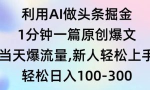 利用AI做头条掘金，1分钟一篇原创爆文，当天爆流量，新人轻松上手