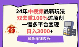 中视频24年最新玩法，双去重100%过原创，日入3000 一键多平台变现