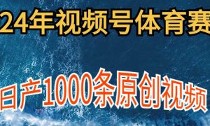 2024年体育赛道视频号，新手轻松操作， 日产1000条原创视频,多账号多撸分成