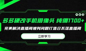 多多硬改手机摄像头，单场带货纯佣1700 完美解决直播间被判问题，打造日…