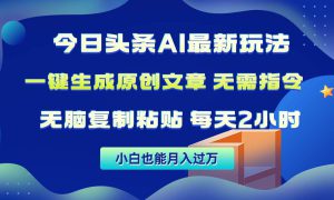 今日头条AI最新玩法  无需指令 无脑复制粘贴 1分钟一篇原创文章 月入过万