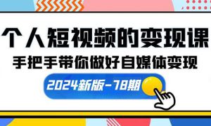 个人短视频的变现课【2024新版-78期】手把手带你做好自媒体变现（61节课）