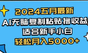 2024五月最新AI撸收益玩法 无脑复制粘贴 新手小白也能操作 轻松月入5000