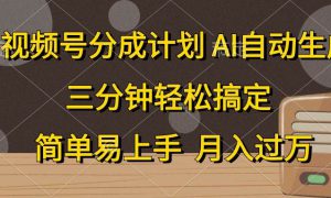 视频号分成计划，AI自动生成，条条爆流，三分钟轻松搞定，简单易上手，…