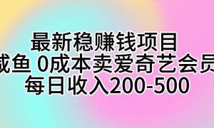 最新稳赚钱项目 咸鱼 0成本卖爱奇艺会员 每日收入200-500