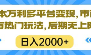 一本万利多平台变现，市面所有热门玩法，日入2000 ，后期无上限！