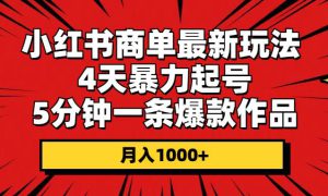 小红书商单最新玩法 4天暴力起号 5分钟一条爆款作品 月入1000