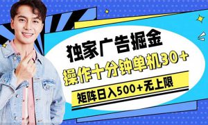 广告掘金，操作十分钟单机30 ，矩阵日入500 无上限