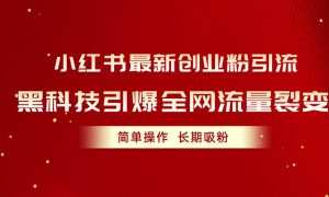 小红书最新创业粉引流，黑科技引爆全网流量裂变，简单操作长期吸粉