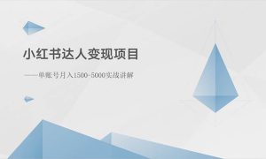 小红书达人变现项目：单账号月入1500-3000实战讲解