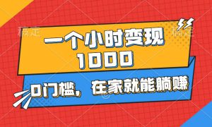 一个小时就能变现1000 ，0门槛，在家一部手机就能躺赚