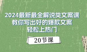 2024最新最全解说类文案课：教你写出好的爆款文案，轻松上热门（20节）