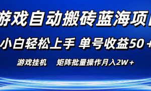 游戏自动搬砖蓝海项目 小白轻松上手 单号收益50＋ 矩阵批量操作月入2W＋