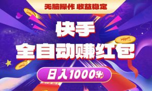 快手全自动赚红包，无脑操作，收益稳定，日入1000