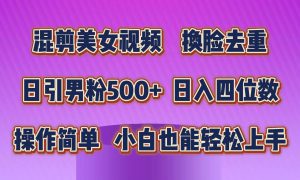 混剪美女视频，换脸去重，轻松过原创，日引色粉500 ，操作简单，小白也…