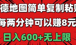 高德地图简单复制粘贴，每两分钟可以赚8元，日入600 无上限