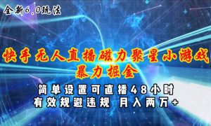 全新6.0快手无人直播，磁力聚星小游戏暴力项目，简单设置，直播48小时…