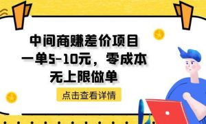 中间商赚差价天花板项目，一单5-10元，零成本，无上限做单