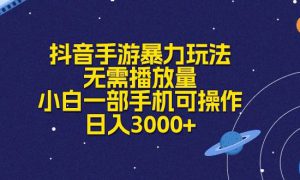 抖音手游暴力玩法，无需播放量，小白一部手机可操作，日入3000