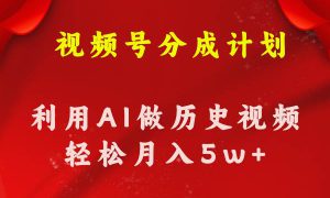 视频号创作分成计划  利用AI做历史知识科普视频 月收益轻松50000