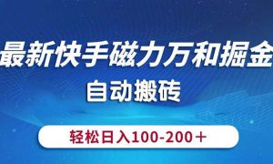 最新快手磁力万和掘金，自动搬砖，轻松日入100-200，操作简单