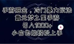 手游掘金，冷门暴力玩法，靠元梦之星手游日入1000 ，小白也能轻松上手