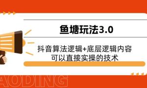 鱼塘玩法3.0：抖音算法逻辑 底层逻辑内容，可以直接实操的技术