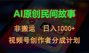 2024视频号创作者分成计划，AI原创民间故事，非搬运，日入1000