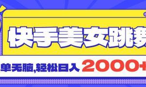 快手美女跳舞直播3.0，拉爆流量不违规，简单无脑，日入2000