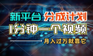 新平台分成计划，1万播放量100 收益，1分钟制作一个视频，月入过万就靠…