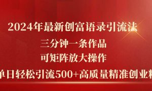 2024年最新创富语录引流法，三分钟一条作品可矩阵放大操作，日引流500…