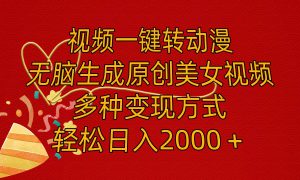 视频一键转动漫，无脑生成原创美女视频，多种变现方式，轻松日入2000＋