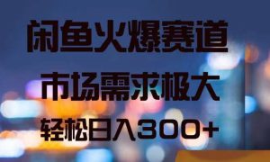 闲鱼火爆赛道，市场需求极大，轻松日入300