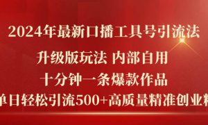 2024年最新升级版口播工具号引流法，十分钟一条爆款作品，日引流500 高…