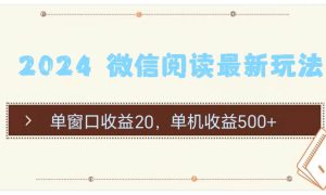 2024 微信阅读最新玩法：单窗口收益20，单机收益500