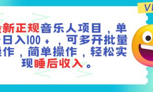 最新正规音乐人项目，单号日入100＋，可多开批量操作，轻松实现睡后收入