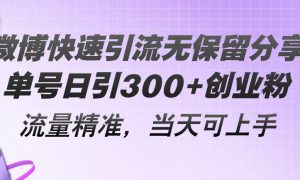 微博快速引流无保留分享，单号日引300 创业粉，流量精准，当天可上手