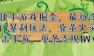 快手游戏掘金，最新冷门暴利玩法，靠萤火突击手游，单条变现1W