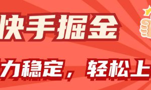 快手掘金双玩法，暴力 稳定持续收益，小白也能日入1000